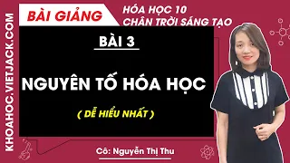 Hóa học 10 - Chân trời sáng tạo | Bài 3: Nguyên tố hóa học - Cô Thu (DỄ HIỂU NHẤT)