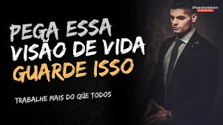 PEGA ESSA VISÃO DE VIDA E TRABALHE MAIS DO QUE TODOS - O MELHOR VIDEO MOTIVACIONAL