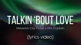 Talkin Bout (Love) | Maverick City Music x Kirk Frankline (LYRICS VIDEO)