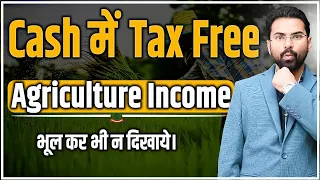 Cash में कितनी Tax Free Agricultural Income दिखा सकते हैं | Cash ओर Tax दोनो बचाओ | By CA Sachin