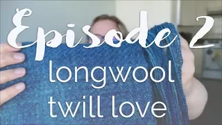 Episode 2 - Longwool Twill Love - The Weaving Show