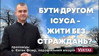 Бути другом Ісуса - жити без страждань? Проповідь: о. Євген Фізер