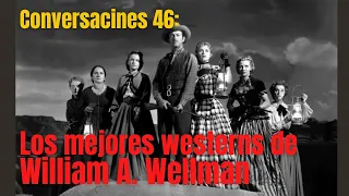 Conversacines 46:Los mejores westerns de WILLIAM WELLMAN Incidente en Ox-Bow, Caravana de mujeres...