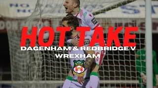 HOT TAKE | Dagenham & Redbridge v Wrexham