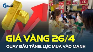 Giá vàng hôm nay 26/4 QUAY ĐẦU TĂNG, lực mua vào mạnh | CafeLand