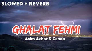 Ghalat Fehmi - Asim Azhar & Zenab (Slowed + Reverb)