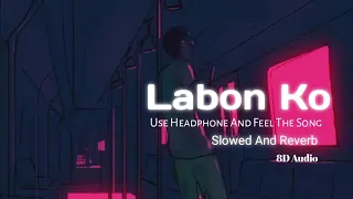 Labon Ko | Slowed And Reverb | 𝐔𝐬𝐞 𝐇𝐞𝐚𝐝𝐩𝐡𝐨𝐧𝐞 🎧 | Trending Song  | Sed Song | 8D Audio