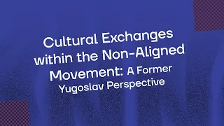 Cultural Exchanges within the Non-Aligned Movement: A Former Yugoslav Perspective