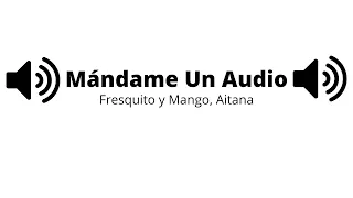 Fresquito y Mango, Aitana - Mándame Un Audio Letra