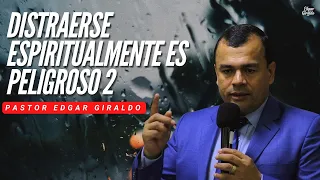 Pastor Edgar Giraldo - Distraerse espiritualmente es peligroso 2