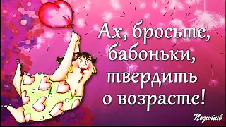 Ах, бросьте,бабоньки, твердить о возрасте!  Позитив, юмор