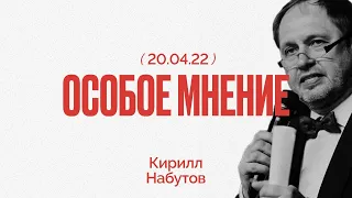 Особое мнение / Кирилл Набутов // 20.04.22