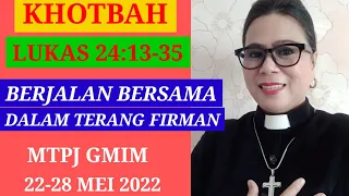 KHOTBAH LUKAS 24:13-35//MTPJ GMIM 22-28 MEI//BERJALAN BERSAMA DALAM TERANG FIRMAN