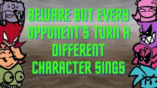 Beware but Every Opponent's Turn a Different Character Sings