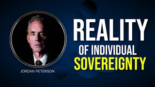 The Meaning and Reality Of Individual Sovereignty - Jordan Peterson