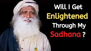 Will I Get Enlightened Through My Sadhana ? | Sadhguru | The Contemporary Guru