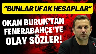 Okan Buruk'tan Fenerbahçe'ye olay sözler! "Bunlar ufak hesaplar"