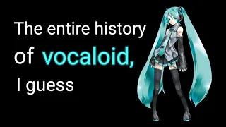 The entire history of vocaloid, i guess