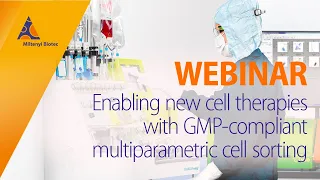 Enabling new cell therapies with GMP-compliant multiparametric cell sorting [WEBINAR]