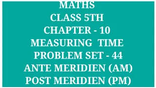 Class 5th Maths Chapter-10 Measuring Time Problem Set-44 | Ante Meridien , Post Meridien