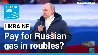 War in Ukraine: Putin wants 'unfriendly' countries to pay for Russian gas in roubles • FRANCE 24