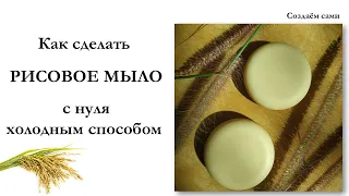 Как сделать РИСОВОЕ МЫЛО с нуля | Холодный Способ | Мастер-класс | Rice soap