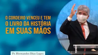 O cordeiro venceu e tem o livro da História em suas mãos | Pr Hernandes Dias Lopes