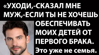 Истории из жизни Уходи сказал мне муж, если ты не хочешь обеспечивать моих