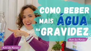 Como beber mais água na GRAVIDEZ!