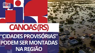 “Cidades provisórias” podem ser montadas na região de Canoas (RS)