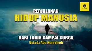 LENGKAP! PERJALANAN MANUSIA DARI LAHIR SAMPAI SURGA - USTADZ ABU HUMAIROH