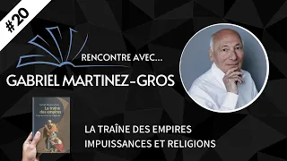 RENCONTRE AVEC... #20 Gabriel Martinez-Gros - La traîne des empires, impuissances et religions
