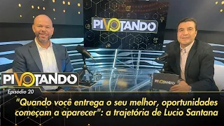 Lucio Santana: "Quando você entrega o seu melhor, oportunidades começam a aparecer" | Pivotando #20