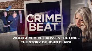 Crime Beat Podcast | When a choice crosses the line: The story of John Clark