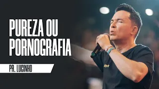 Pureza ou pornografia | Pr. Lucinho