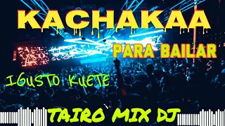 KACHAK PARA BAILAR IGUSTO KUETE TAIRO MIX DJ