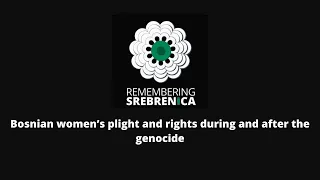 Bosnian women’s plight and rights during and after the genocide Webinar