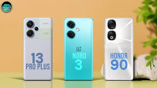 Redmi Note 13 Pro Plus vs OnePlus Nord 3 vs Honor 90 | Which one is best?