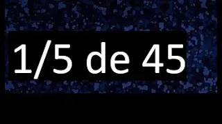 1/5 de 45 , fraccion de un numero , parte de un numero