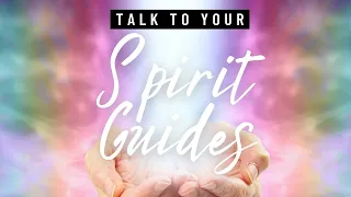 How to Talk to Your Spirit Guides