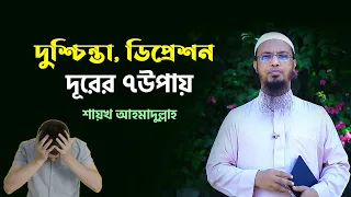 দুশ্চিন্তা, ডিপ্রেশন ও কঠিন বিপদাপদ থেকে মুক্তির ৭ উপায়