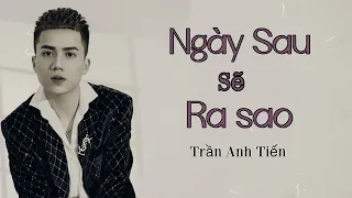 Ngày Sau Sẽ Ra Sao - Trần Anh Tiến | Ngày xưa tôi có quen một người em gái nhỏ