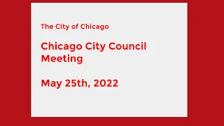 Chicago City Council Meeting - May 25th, 2022