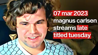 Magnus Carlsen STREAMS Late Titled Tuesday 07 March 2023