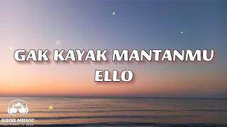 GAK KAYAK MANTANMU – ELLO │ LIRIK