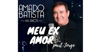 Meu Ex Amor - Amado Batista. Part, Jorge