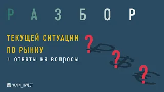 Разбор текущей ситуации по рынку. Ответы на вопросы