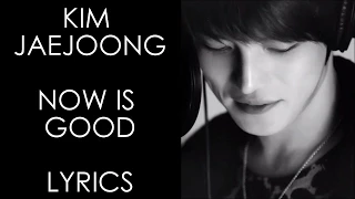 Kim Jaejoong - Now is Good [Han/Rom/Eng Lyrics]