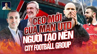 CEO MỚI CỦA MAN UTD: NGƯỜI TẠO NÊN THÀNH CÔNG CỦA CITY FOOTBALL GROUP