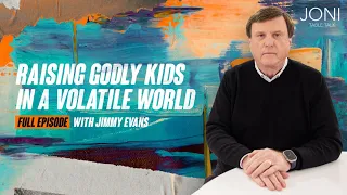 Raising Godly Kids In A Volatile World: Preparing Your Kids To Face Today’s Challenges | Jimmy Evans